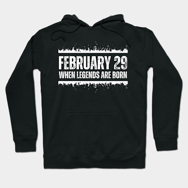 February 29 When Legends Are Born February 29 Birthday Of Legends Cool Leap Year Hoodie by weirdboy